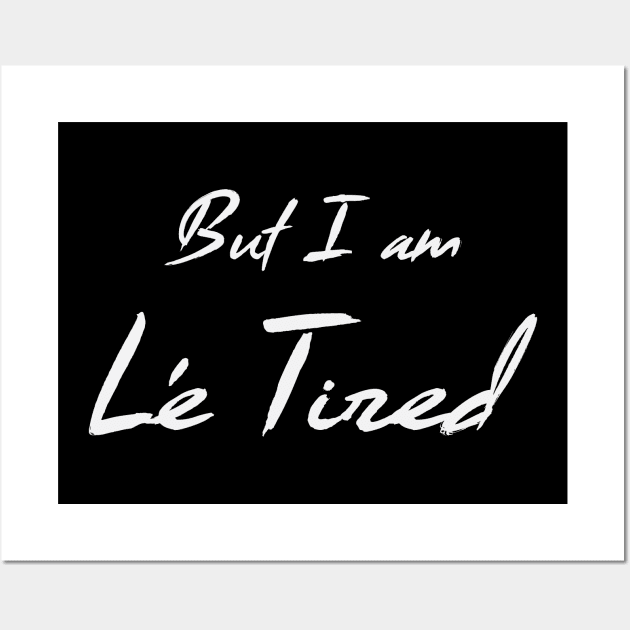 But I am Le Tired (Light) Wall Art by nerdprince